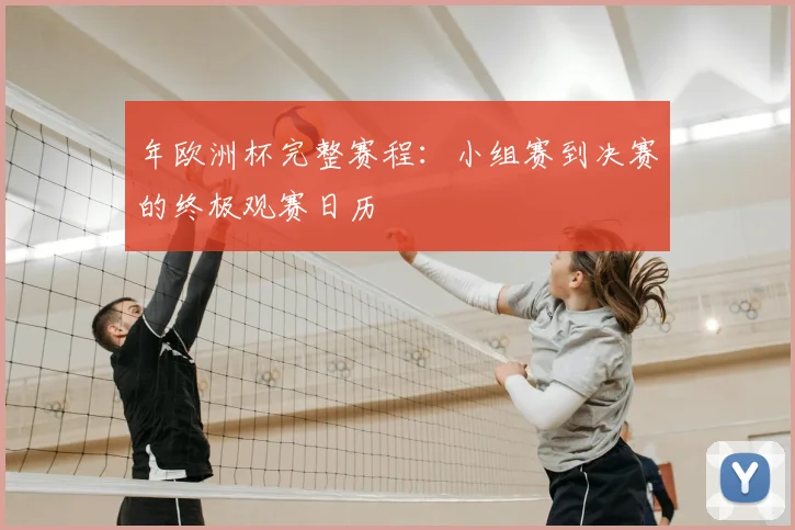 年欧洲杯完整赛程：小组赛到决赛的终极观赛日历