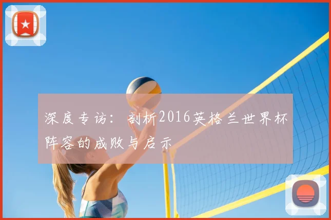 深度专访：剖析2016英格兰世界杯阵容的成败与启示