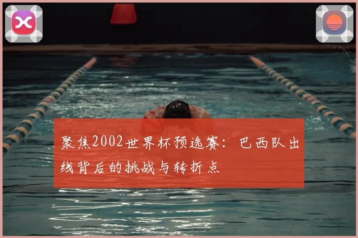聚焦2002世界杯预选赛：巴西队出线背后的挑战与转折点