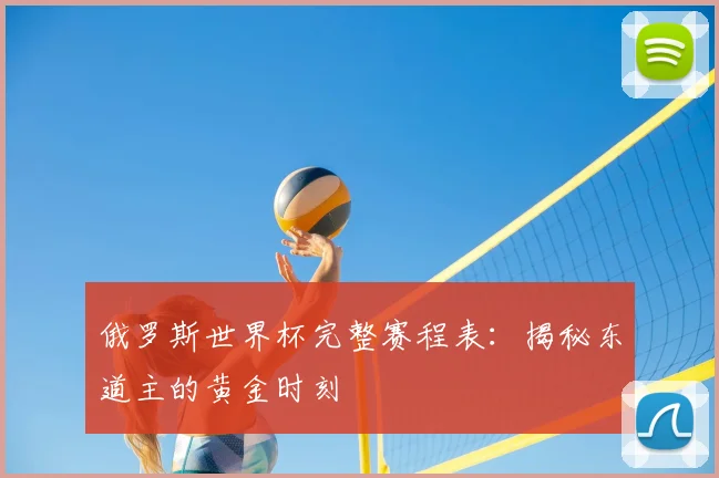俄罗斯世界杯完整赛程表：揭秘东道主的黄金时刻